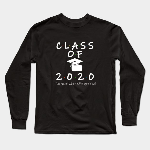 Class of 2020 The Year When Shit Got Real Long Sleeve T-Shirt by Your Design